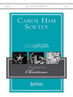 Carol Him Softly SATB choral sheet music cover